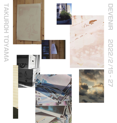 トヤマタクロウ “ DEVENIR 2022/2/15-27 ”