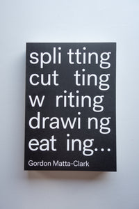 Splitting, Cutting, Writing, Drawing, Eating... / Gordon Matta-Clark